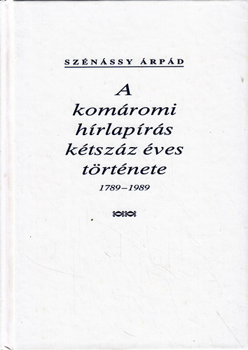 Szénássy Árpád - A komáromi hírlapírás kétszáz éves története 1789-1989