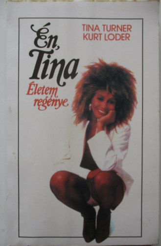 Tina Turner-Kurt Loder - Én, Tina - Életem regénye