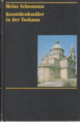 Heinz Schomann - Kunstdenkm�ler in der Toskana ("M�v�szeti eml�kek Toszk�n�ban" n�met nyelven)