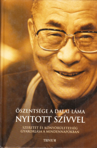 Tenzin Gyatso a XIV. Dalai L�ma - �szents�ge, a Dalai L�ma: Nyitott Sz�vvel (A szeretet �s a k�ny�r�letess�g gyakorl�sa a mindennapokban)