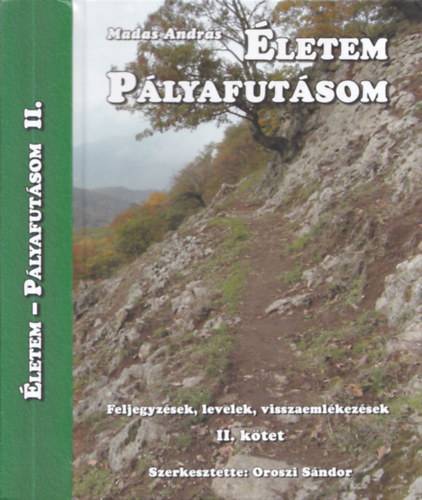 Oroszi Sndor  Madas Andrs (szerk.) - letem, plyafutsom II. ktet (Feljegyzsek, levelek, visszaemlkezsek)