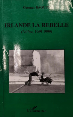 Georges Baguet - Irlande la Rebelle (Belfast, 1969-1999)