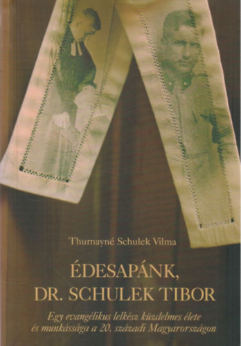 Thurnay Bln Schulek Vilma - desapnk, Dr. Schulek Tibor - Egy evanglikus lelksz kzdelmes lete s munkssga a 20. szzadi Magyarorszgon