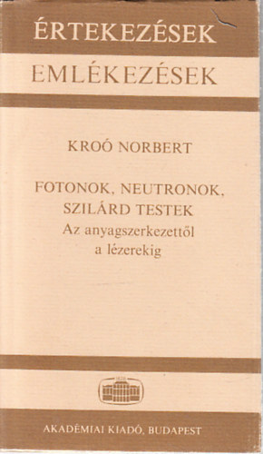 Kro Norbert - Fotonok, neutronok, szilrd testek (az anyagszerkezettl a lzerekig)