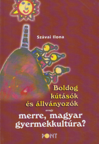 Sz�vai Ilona - Boldog k�t�s�k �s �llv�nyoz�k - Avagy merre, magyar gyermekkult�ra?