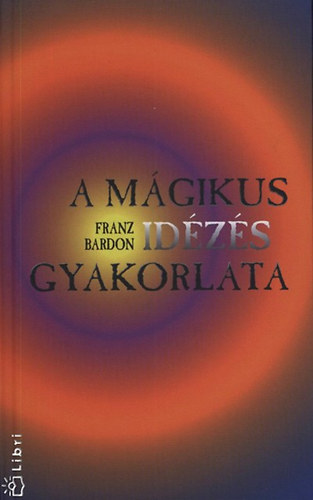 Franz Bardon - A m�gikus id�z�s gyakorlata