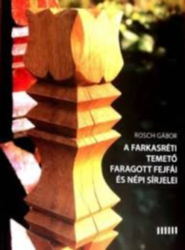 Rosch G�bor - A Farkasr�ti temet� faragott fejf�ja �s n�pi s�rjelei