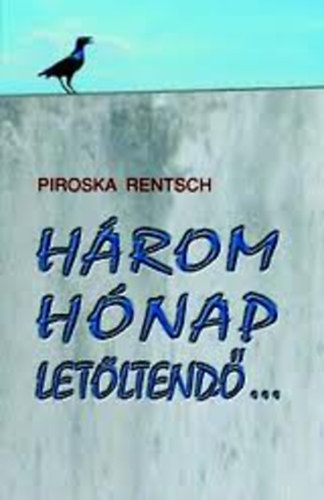 Piroska Rentsch - Hrom hnap letltend...