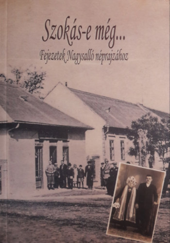 Horv�th Imre - Szok�s-e m�g..Fejezetek Nagysall� n�prajz�hoz