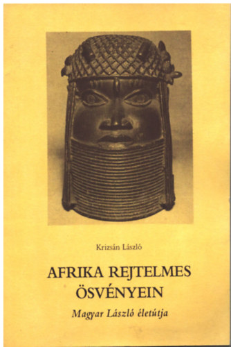 Krizs�n L�szl� - Afrika rejtelmes �sv�nyein - Magyar L�szl� �let�tja