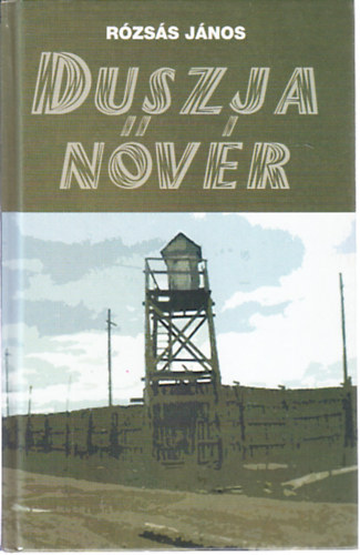 Rózsás János - Duszja nővér (Egy ápolónő életmentő embersége a Gulagon)