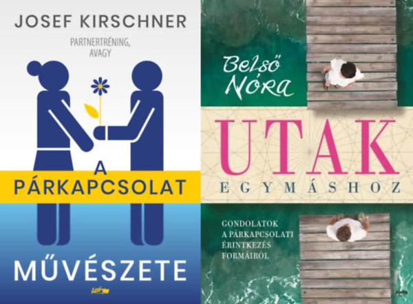 Josef Kirschner Belső Nóra - 2 db párkapcsolati tanácsadó: Utak egymáshoz - Gondolatok a párkapcsolati érintkezés formáiról + Partnertréning, avagy a párkapcsolat művészete