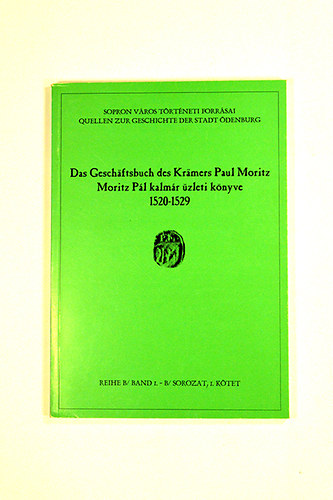 Mollay Károly - Moritz Pál kalmár üzleti könyve Das Geschäftsbuch des Krämers Paul Moritz (1520-1529).
