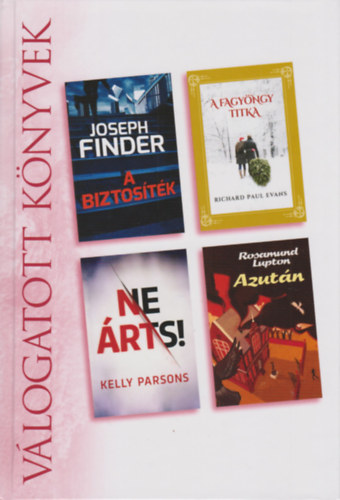 Richard Paul Evans, kelly parsons, Rosamund Lupton Joseph Finder - A biztostk - Fagyngy titka - Ne rts! - Azutn