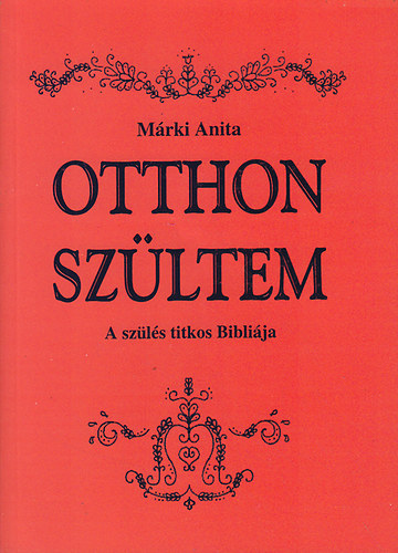 Márki Anita - Otthon szültem - A szülés titkos bibliája