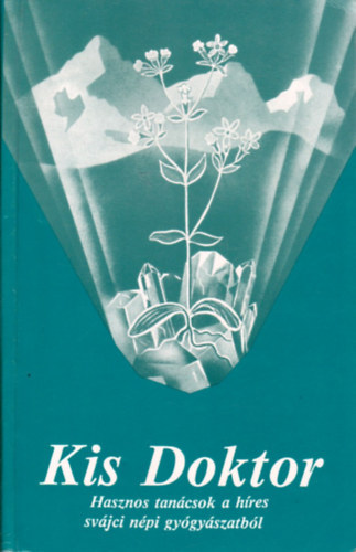 A. Vogel - Kis Doktor - HASZNOS TANCSOK A HRES SVJCI NPI GYGYSZATBL (Betegsgek s fjdalmak; Rvid bepillants a nvnyek vilgba; A termszetes biokmia alkalmazsnak nhny pldja; Fszerek; Specilis gygymdok s keze