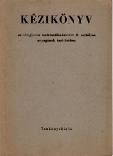 Imrecze Zolt�nn�, P�lfy S�ndor Cser Andor - K�zik�nyv az ideiglenes matematika-tanterv 8. oszt�lyos anyag�nak tan�t�s�hoz