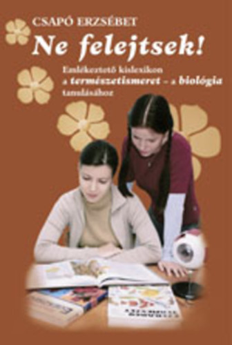 Csap� Erzs�bet - Ne felejtsek! -- Eml�keztet� kislexikon a term�szetismeret - a biol�gia tanul�s�hoz