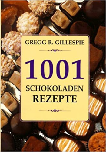 Gregg R. Gillespie - 1001 Schokoladen Rezepte