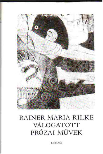 Rainer Maria Rilke - Rainer Maria Rilke válogatott prózai művek