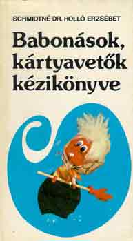 Schmidtné Dr. Holló Erzsébet - Babonások, kártyavetők kézikönyve