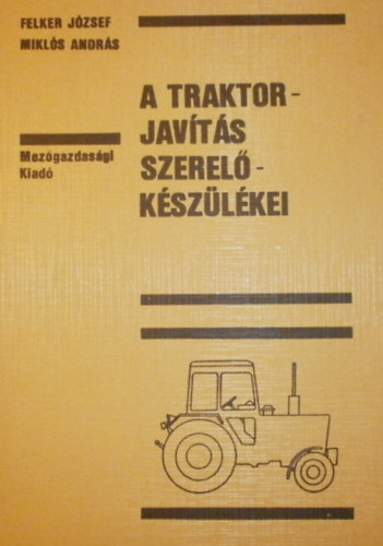 Felker J�zsef - Mikl�s Andr�s - A traktorjav�t�s szerel�k�sz�l�kei