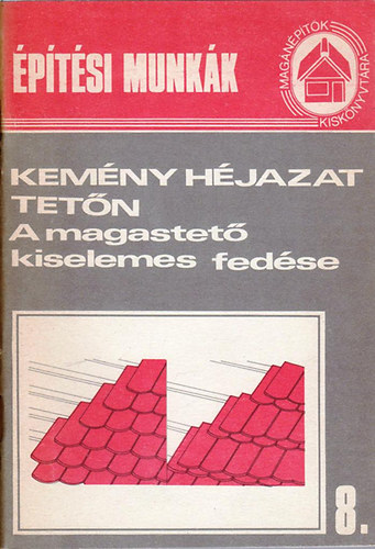 Messinger G�za  (szerk.) - Kem�ny h�jazat tet�n - A magastet� kiselemes fed�se