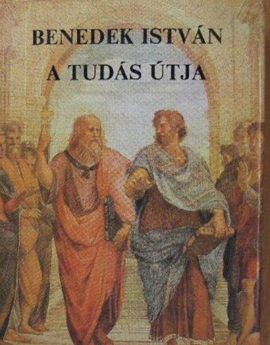 Szerz� Benedek Istv�n Szerkeszt� Garai Attila Kor�nyi Tam�s Lektor Ifj. Gazda Istv�n Sz�kely S�ndor - A tud�s �tja - (Harmadik, b�vitett kiad�s)