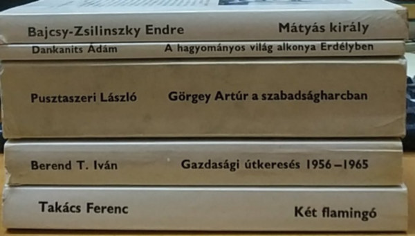 Dankanits dm, Pusztaszeri Lszl, Berend T. Ivn, Takcs Ferenc Bajcsy-Zsilinszky Endre - A hagyomnyos vilg alkonya Erdlyben + Gazdasgi tkeress 1956-1965 + Grgey Artr a szabadsgharcban + Kt flaming + Mtys kirly (5 ktet)