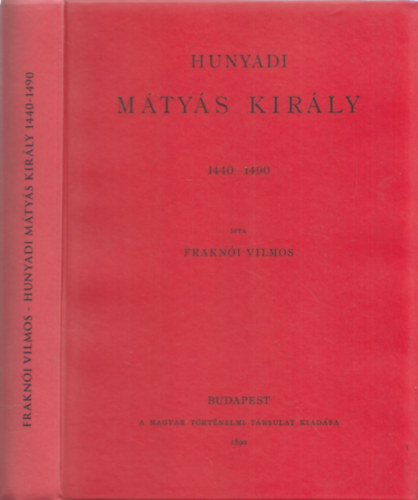 Frakn�i Vilmos - Hunyadi M�ty�s kir�ly 1440-1490 (reprint)