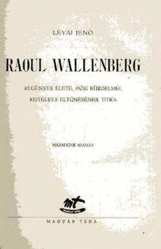 L�vai Jen� - Raoul Wallenberg reg�nyes �lete, h�si k�zdelmei, rejt�lyes...