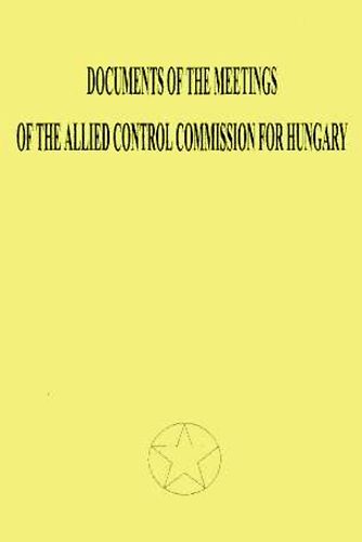Cseh Bendeg�z Gerg�  (szerk.) - Documents of the Meetings of the Allied Control Commission for Hungary