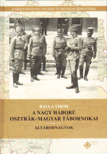 Balla Tibor - A Nagy Hbor Osztrk-Magyar Tbornokai - Altbornagyok 2.