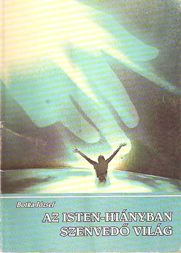 Botka J�zsef - Az Isten-hi�nyban szenved� vil�g