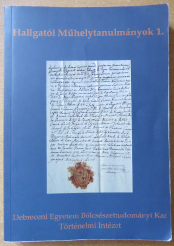 Barta Rbert - Kerepeszki Rbert - Szendrei kos  (szerk.) - Hallgati Mhelytanulmnyok 1. - Debreceni Egyetem Blcsszettudomnyi Kar Trtnelmi Intzet