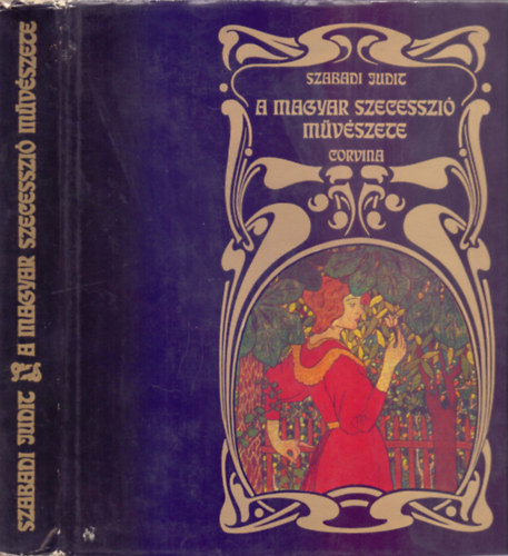 Szabadi Judit - A magyar szecesszi� m�v�szete - Fest�szet, grafika, szobr�szat   - Sz�nes �s fekete-feh�r reprodukci�kat �s illusztr�ci�kat tartalmaz. teljes kiad�s