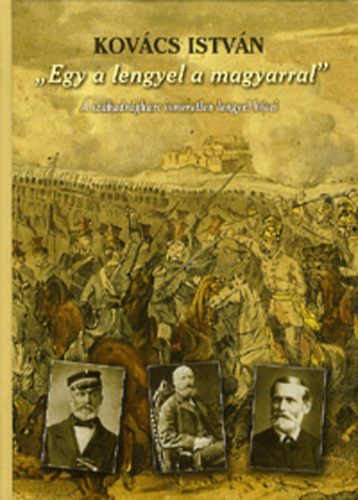 Kovács István - Egy a lengyel a magyarral - A szabadságharc ismeretlen lengyel hősei