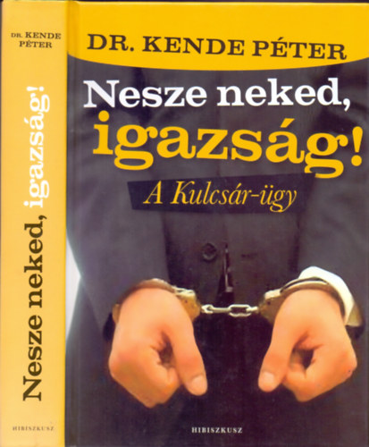 Dr. Kende Pter - Nesze neked, igazsg! - A Kulcsr-gy