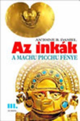 Antoine B. Daniel - Az ink�k I-III. (A nap hercegn�je - Cuzco aranya - A Machu Picchu f�nye)