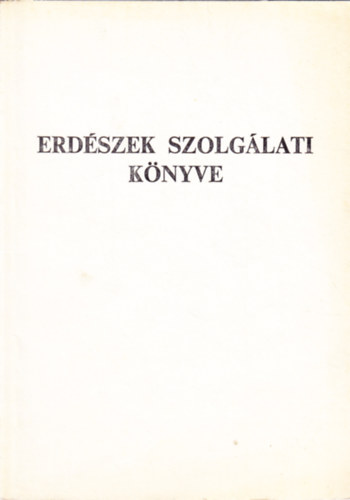 Dr. Dr. Fogd Mih�ly  (�ssz�ll.) Szentgy�rgyi Andr�s (szerk.) - Erd�szek szolg�lati k�nyve