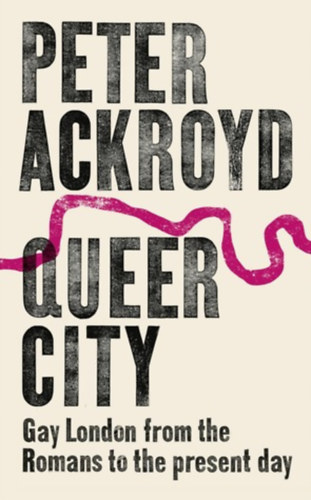 Peter Ackroyd - Queer City: Gay London from the Romans to the Present Day ("Meleg London a rómaiaktól napjainkig" angol nyelven)