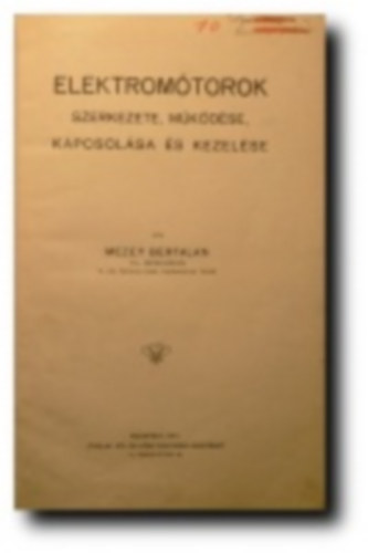 Mezey Bertalan - Elektromótorok szerkezete, működése, kapcsolása és kezelése