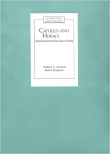 Andrew C. Aronson; Robert Boughner - Catullus and Horace: Selections from Their Lyric Poetry