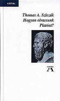 Thomas A. Szlezák - Hogyan olvassunk Platónt?