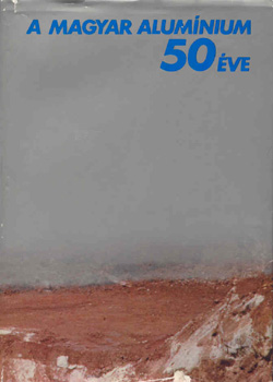 F�szerkeszt�: Dr. V�rhegyi Gy�z� - A magyar aluminium 50 �ve