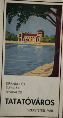 Ismeretlen Szerz� - Kir�ndul�k, Turist�k, Nyaral�k Tatat�v�ros szeretettel v�r! ( bros�ra )