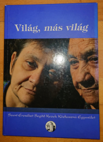 Kaszás Géza - Világ, más világ - Szent Erzsébet Segítő Kezek Közhasznú Egyesület