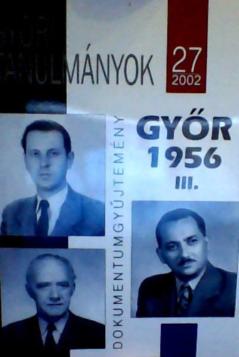 Bana J�zsef - Gy�r 1956 III. - Gy�ri Tanulm�nyok 27  Munk�stan�cs-vezet�k pere a Gy�ri Megyei B�r�s�g