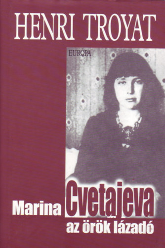 Troyat Henri - Marina Cvetajeva, az �r�k l�zad�