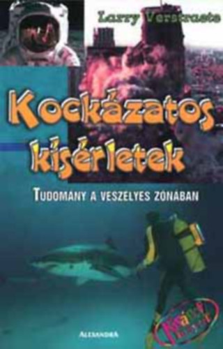 Larry Verstraete - Kockzatos ksrletek - TUDOMNY A VESZLYES ZNBAN - Kivncsi knyvek (Extrm ksrletek; Extrm tesztek s bemutatk; Minden hatron tl; Extrm megoldsok; Elretekints)